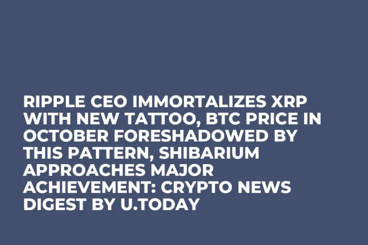 Ripple CEO Immortalizes XRP With New Tattoo, BTC Price in October Foreshadowed by This Pattern, Shibarium Approaches Major Achievement: Crypto News Digest by U.Today