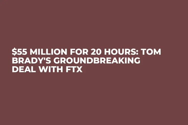 $55 Million for 20 Hours: Tom Brady's Groundbreaking Deal with FTX