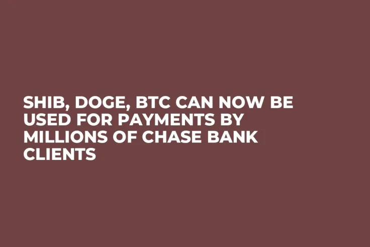 SHIB, DOGE, BTC Can Now Be Used for Payments by Millions of Chase Bank Clients