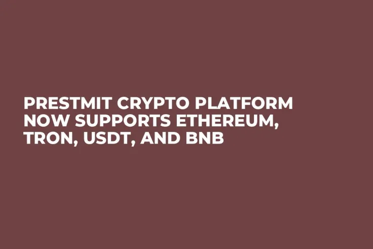 Prestmit Crypto Platform Now Supports Ethereum, Tron, USDT, and BNB