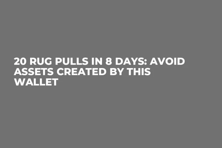 20 Rug Pulls in 8 Days: Avoid Assets Created by This Wallet