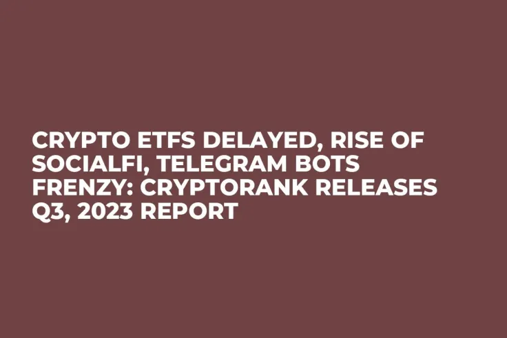 Crypto ETFs Delayed, Rise of SocialFi, Telegram Bots Frenzy: CryptoRank Releases Q3, 2023 Report