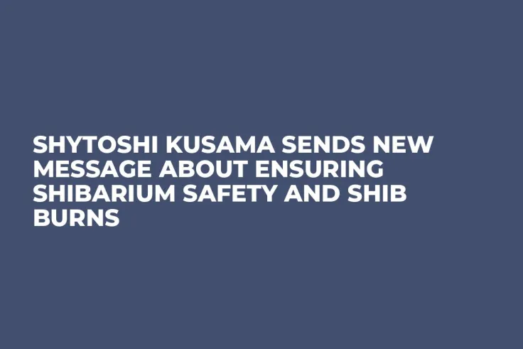 Shytoshi Kusama Sends New Message About Ensuring Shibarium Safety and SHIB Burns