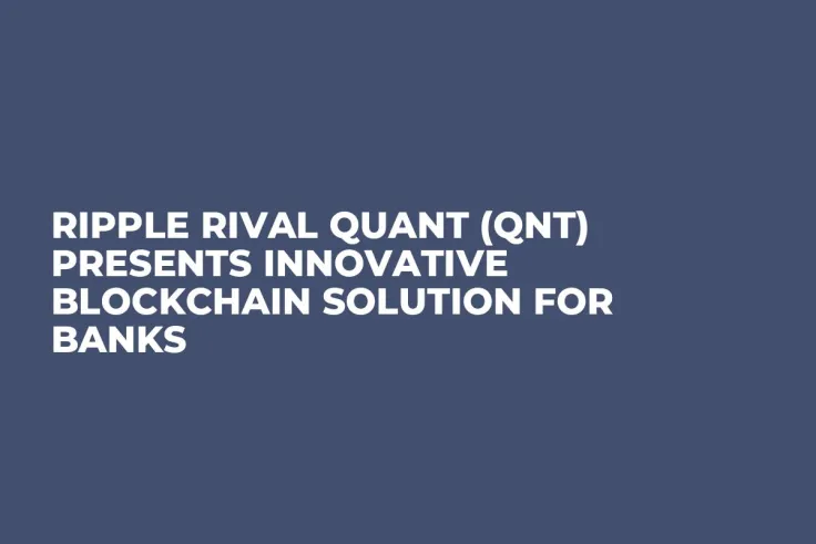 Ripple Rival Quant (QNT) Presents Innovative Blockchain Solution for Banks