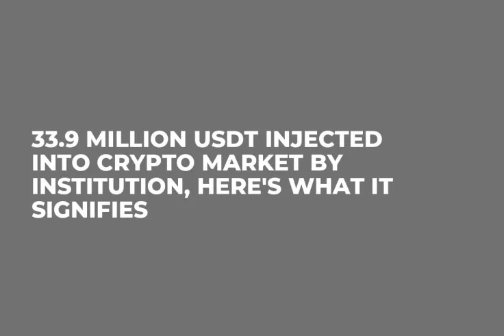 33.9 Million USDT Injected into Crypto Market by Institution, Here's What It Signifies