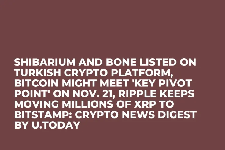 Shibarium and BONE Listed on Turkish Crypto Platform, Bitcoin Might Meet 'Key Pivot Point' on Nov. 21, Ripple Keeps Moving Millions of XRP to Bitstamp: Crypto News Digest by U.Today