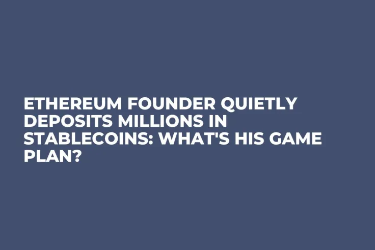 Ethereum Founder Quietly Deposits Millions in Stablecoins: What's His Game Plan?