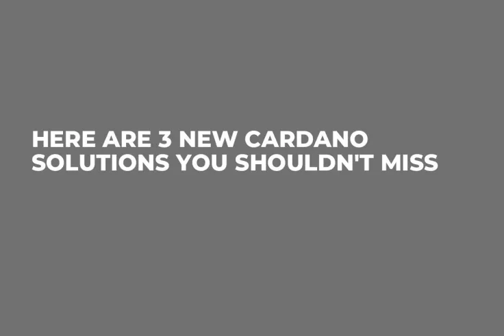 Here Are 3 New Cardano Solutions You Shouldn't Miss