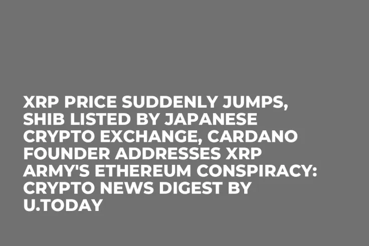 XRP Price Suddenly Jumps, SHIB Listed by Japanese Crypto Exchange, Cardano Founder Addresses XRP Army's Ethereum Conspiracy: Crypto News Digest by U.Today