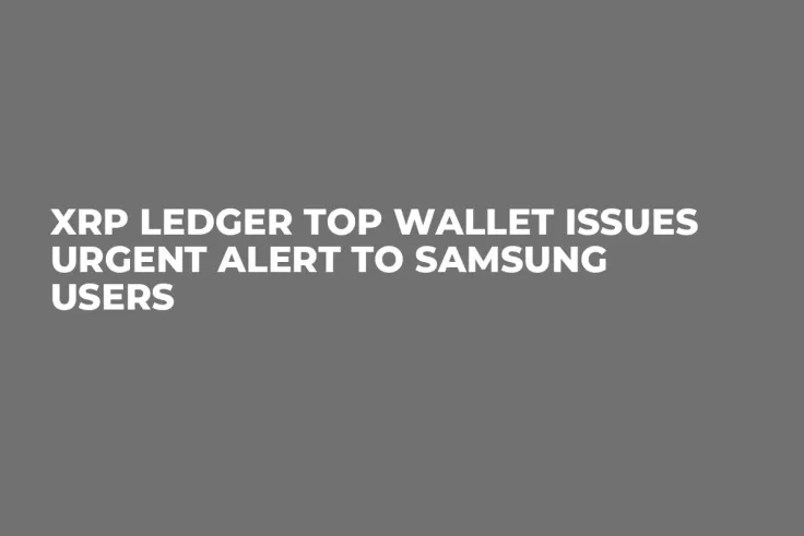 XRP Ledger Top Wallet Issues Urgent Alert to Samsung Users