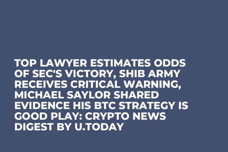 Top Lawyer Estimates Odds of SEC's Victory, SHIB Army Receives Critical Warning, Michael Saylor Shared Evidence His BTC Strategy Is Good Play: Crypto News Digest by U.Today