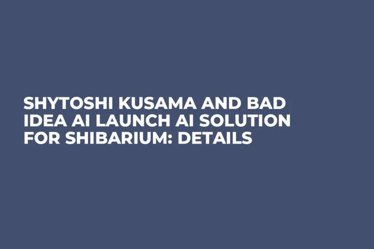 Shytoshi Kusama and Bad Idea AI Launch AI Solution for Shibarium: Details 
