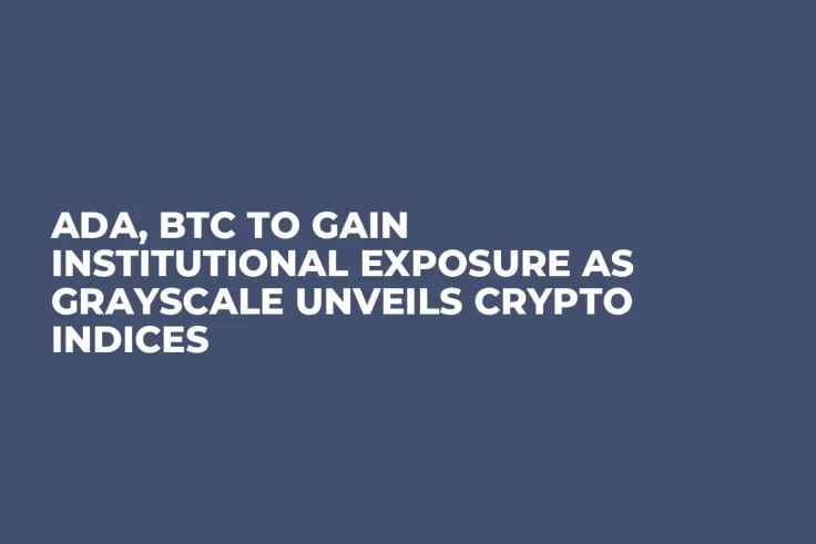 ADA, BTC to Gain Institutional Exposure as Grayscale Unveils Crypto Indices
