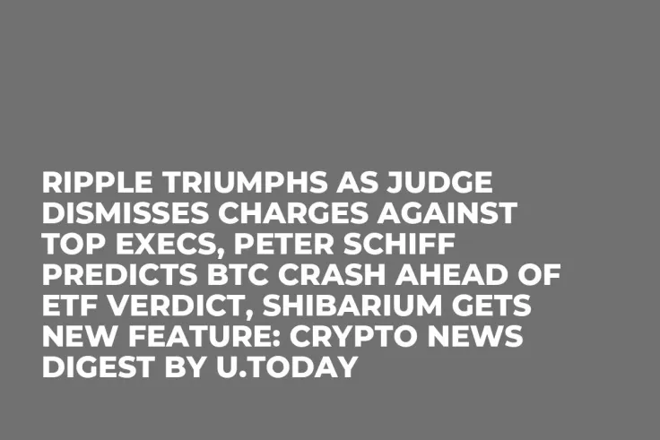 Ripple Triumphs as Judge Dismisses Charges Against Top Execs, Peter Schiff Predicts BTC Crash Ahead of ETF Verdict, Shibarium Gets New Feature: Crypto News Digest by U.Today