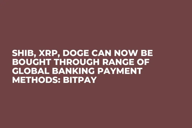 SHIB, XRP, DOGE Can Now Be Bought Through Range of Global Banking Payment Methods: BitPay