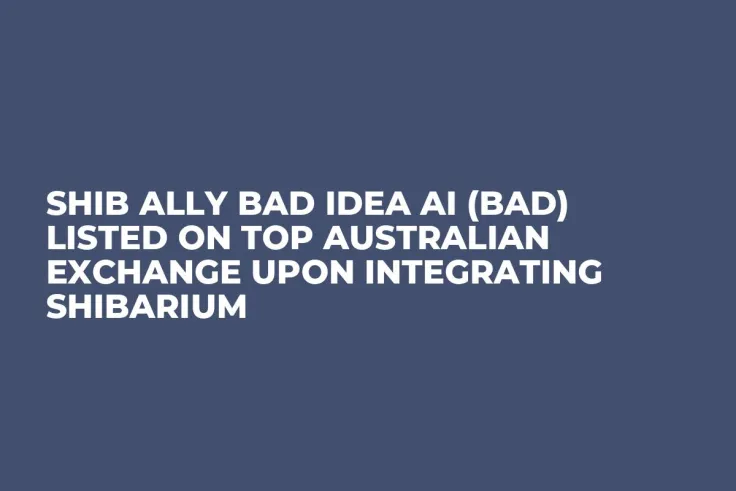 SHIB Ally Bad Idea AI (BAD) Listed on Top Australian Exchange Upon Integrating Shibarium