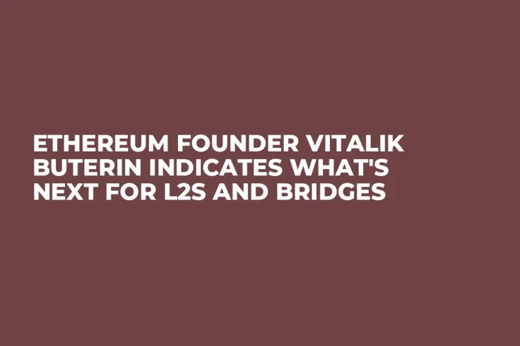 Ethereum Founder Vitalik Buterin Indicates What's Next for L2s and Bridges