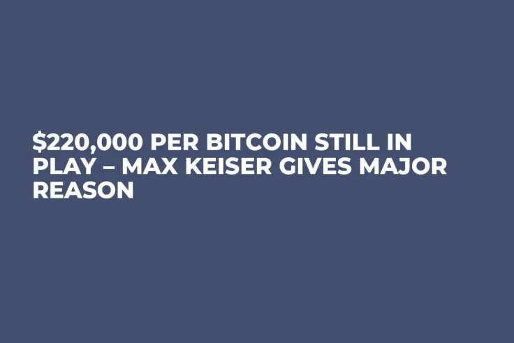 $220,000 Per Bitcoin Still in Play – Max Keiser Gives Major Reason