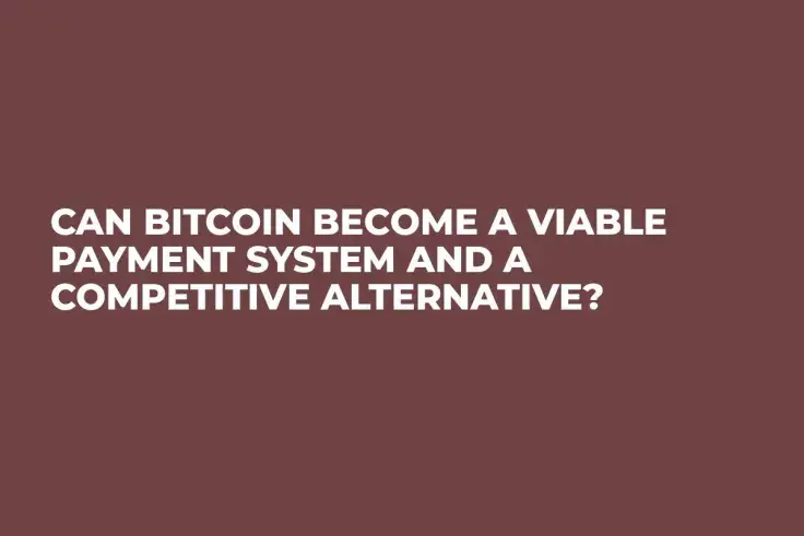 Can Bitcoin Become a Viable Payment System and a Competitive Alternative?