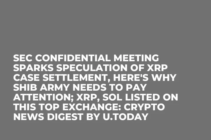SEC Confidential Meeting Sparks Speculation of XRP Case Settlement, Here's Why SHIB Army Needs to Pay Attention; XRP, SOL Listed on This Top Exchange: Crypto News Digest by U.Today