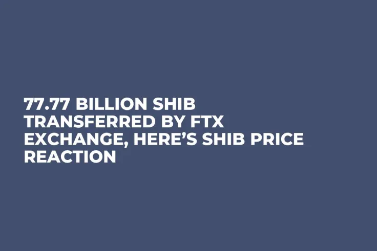 77.77 Billion SHIB Transferred by FTX Exchange, Here’s SHIB Price Reaction