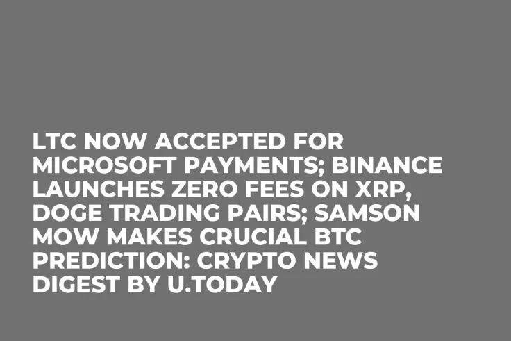 LTC Now Accepted for Microsoft Payments; Binance Launches Zero Fees on XRP, DOGE Trading Pairs; Samson Mow Makes Crucial BTC Prediction: Crypto News Digest by U.Today