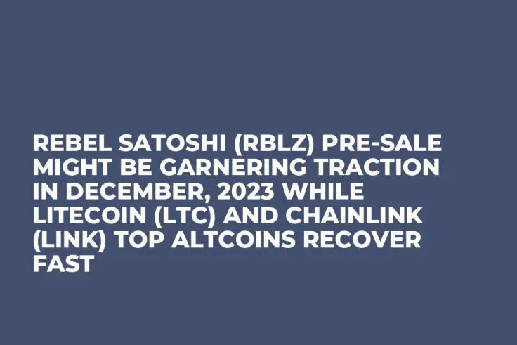 Rebel Satoshi (RBLZ) Pre-Sale Might be Garnering Traction in December, 2023 while Litecoin (LTC) and Chainlink (LINK) Top Altcoins Recover Fast