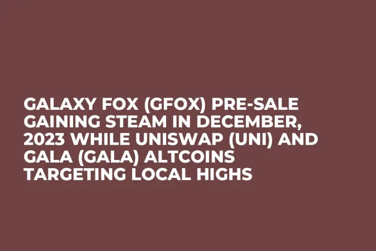 Galaxy Fox (GFOX) Pre-Sale Gaining Steam in December, 2023 while Uniswap (UNI) and Gala (GALA) Altcoins Targeting Local Highs