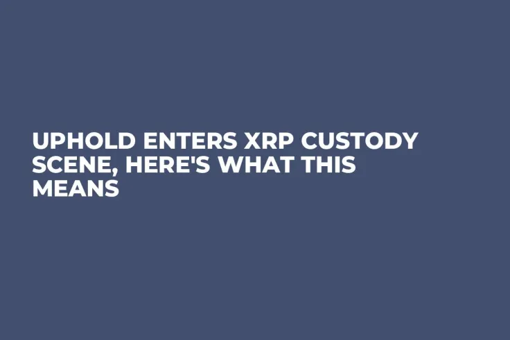 Uphold Enters XRP Custody Scene, Here's What This Means