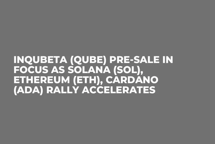 InQubeta (QUBE) Pre-Sale In Focus as Solana (SOL), Ethereum (ETH), Cardano (ADA) Rally Accelerates