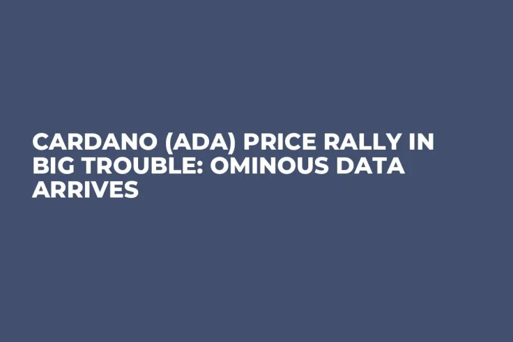 Cardano (ADA) Price Rally in Big Trouble: Ominous Data Arrives