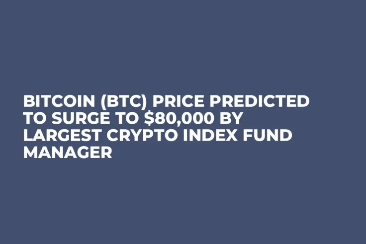 Bitcoin (BTC) Price Predicted to Surge to $80,000 by Largest Crypto Index Fund Manager