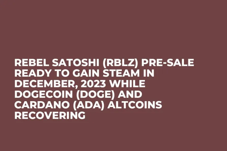 Rebel Satoshi (RBLZ) Pre-Sale Ready to Gain Steam in December, 2023 while Dogecoin (DOGE) and Cardano (ADA) Altcoins Recovering
