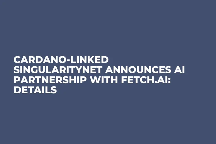 Cardano-Linked SingularityNet Announces AI Partnership With Fetch.AI: Details