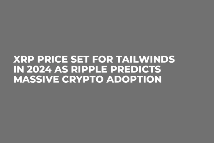 XRP Price Set for Tailwinds in 2024 as Ripple Predicts Massive Crypto Adoption