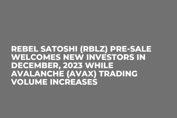 Rebel Satoshi (RBLZ) Pre-Sale Welcomes New Investors in December, 2023 while Avalanche (AVAX) Trading Volume Increases