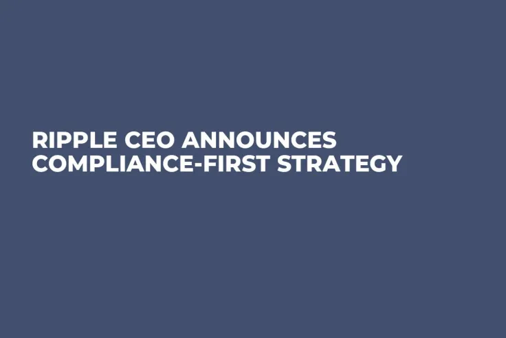 Ripple CEO Announces Compliance-First Strategy