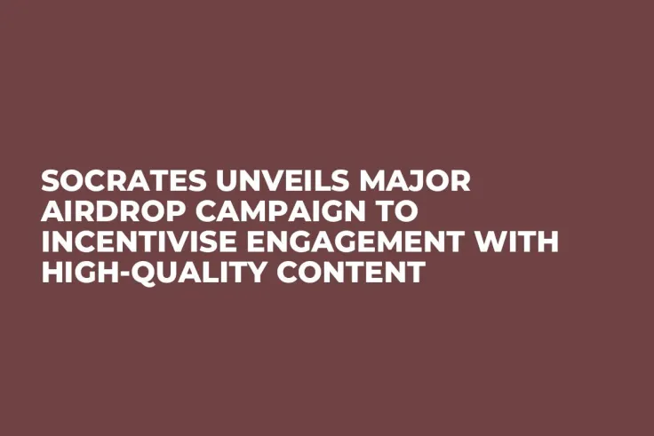 Socrates Unveils Major Airdrop Campaign to Incentivise Engagement with High-Quality Content