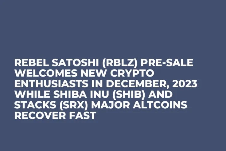 Rebel Satoshi (RBLZ) Pre-Sale Welcomes New Crypto Enthusiasts in December, 2023 while Shiba Inu (SHIB) and Stacks (SRX) Major Altcoins Recover Fast