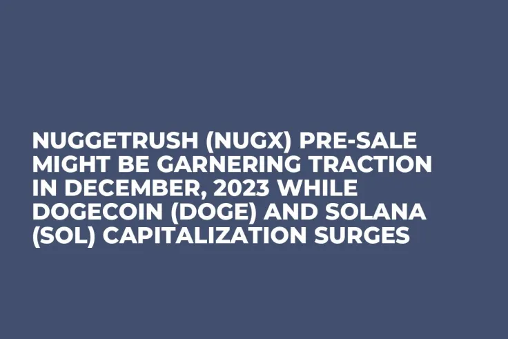 NuggetRush (NUGX) Pre-Sale Might be Garnering Traction in December, 2023 while Dogecoin (DOGE) and Solana (SOL) Capitalization Surges
