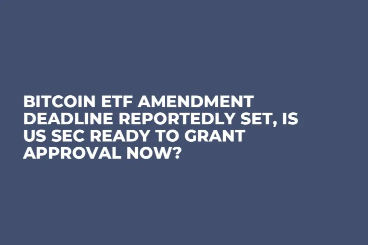 Bitcoin ETF Amendment Deadline Reportedly Set, Is US SEC Ready to Grant Approval Now?
