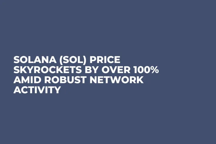 Solana (SOL) Price Skyrockets by Over 100% Amid Robust Network Activity