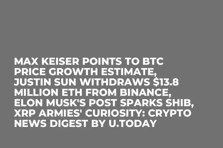 Max Keiser Points to BTC Price Growth Estimate, Justin Sun Withdraws $13.8 Million ETH From Binance, Elon Musk's Post Sparks SHIB, XRP Armies' Curiosity: Crypto News Digest by U.Today