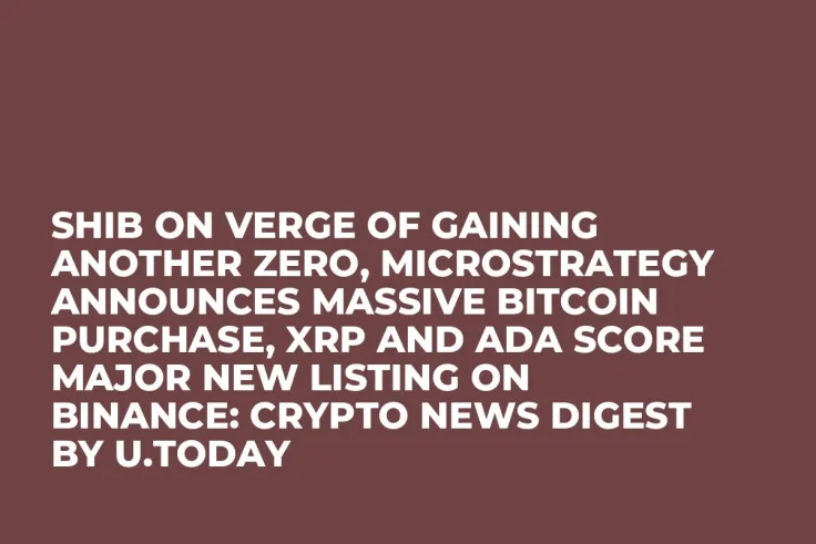 SHIB on Verge of Gaining Another Zero, MicroStrategy Announces Massive Bitcoin Purchase, XRP and ADA Score Major New Listing on Binance: Crypto News Digest by U.Today