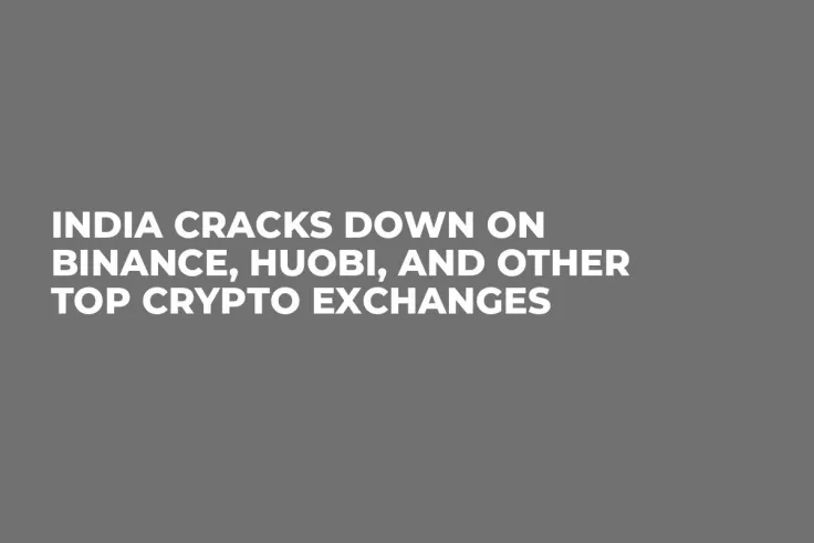 India Cracks Down on Binance, Huobi, and Other Top Crypto Exchanges