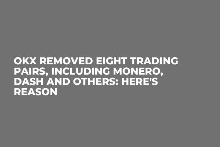OKX Removed Eight Trading Pairs, Including Monero, Dash and Others: Here's Reason