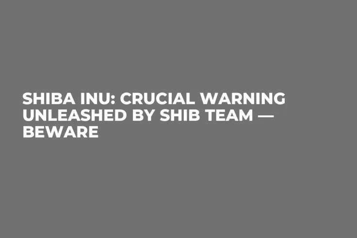 Shiba Inu: Crucial Warning Unleashed by SHIB Team — Beware