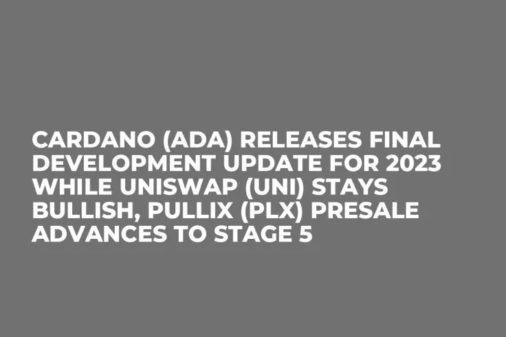 Cardano (ADA) Releases Final Development Update for 2023 While Uniswap (UNI) Stays Bullish, Pullix (PLX) Presale Advances To Stage 5