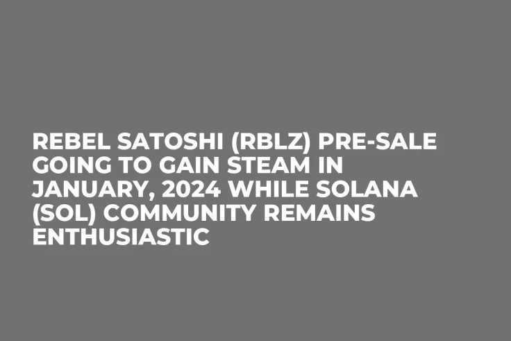 Rebel Satoshi (RBLZ) Pre-Sale Going to Gain Steam in January, 2024 while Solana (SOL) Community Remains Enthusiastic