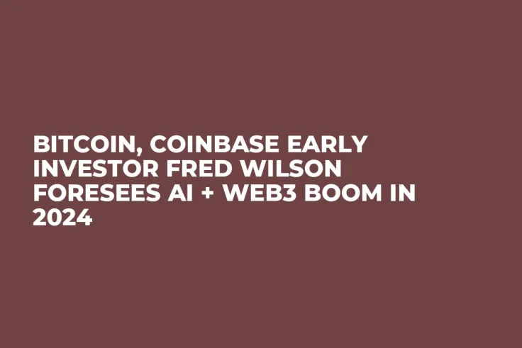 Bitcoin, Coinbase Early Investor Fred Wilson Foresees AI + Web3 Boom in 2024